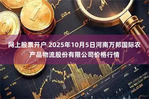 网上股票开户 2025年10月5日河南万邦国际农产品物流股份有限公司价格行情