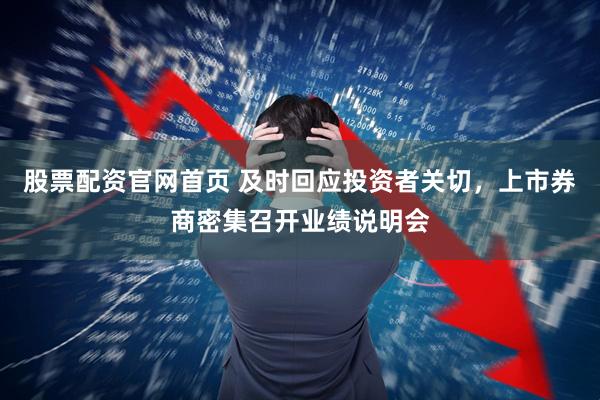 股票配资官网首页 及时回应投资者关切，上市券商密集召开业绩说明会