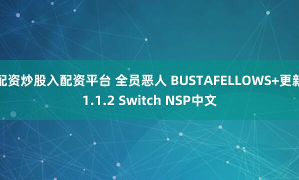 配资炒股入配资平台 全员恶人 BUSTAFELLOWS+更新1.1.2 Switch NSP中文